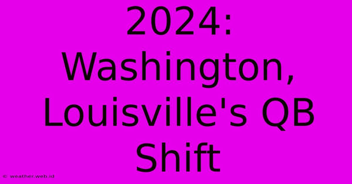 2024: Washington, Louisville's QB Shift