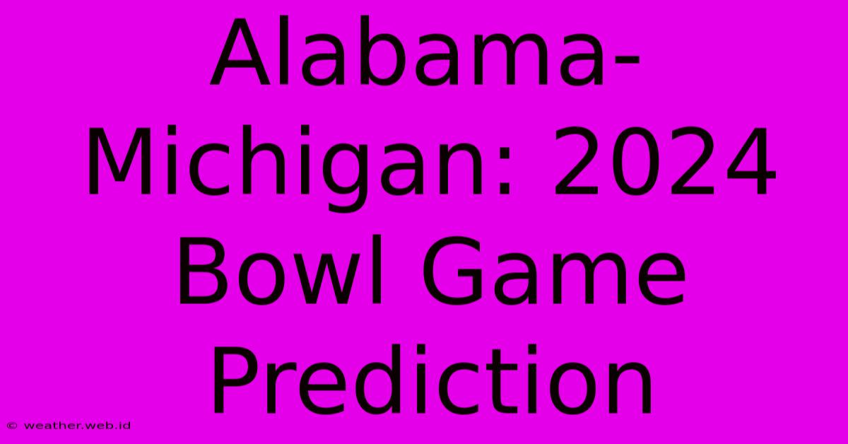 Alabama-Michigan: 2024 Bowl Game Prediction