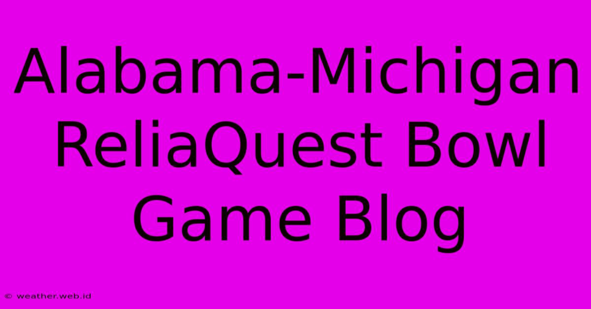 Alabama-Michigan ReliaQuest Bowl Game Blog