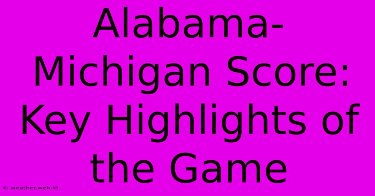 Alabama-Michigan Score: Key Highlights Of The Game