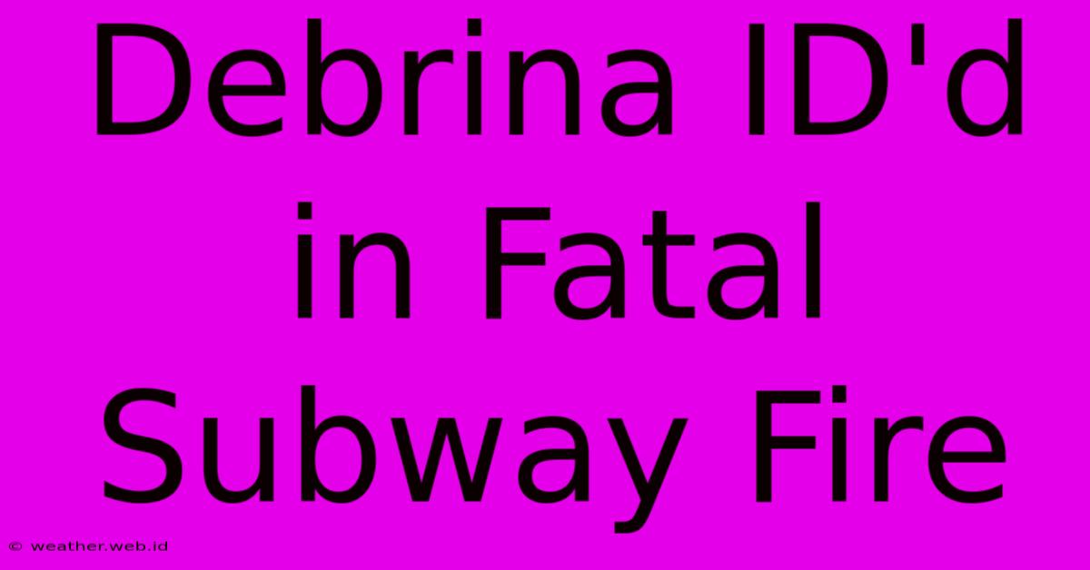 Debrina ID'd In Fatal Subway Fire