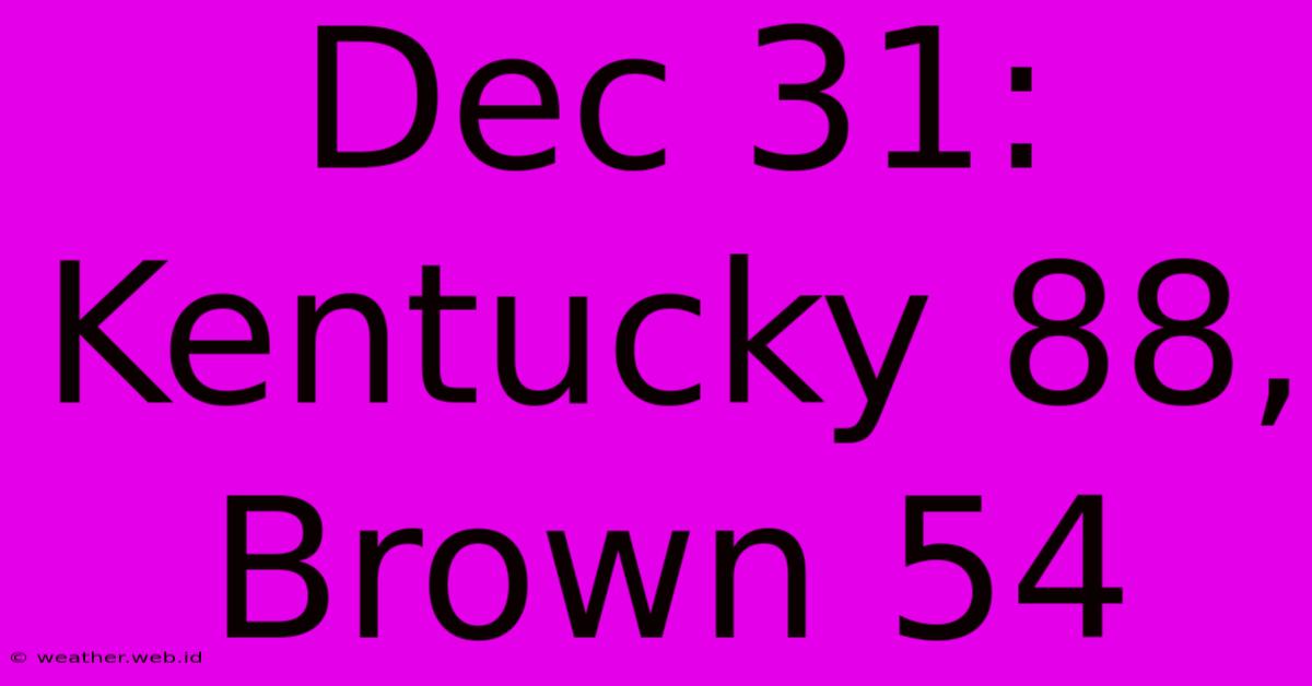 Dec 31: Kentucky 88, Brown 54