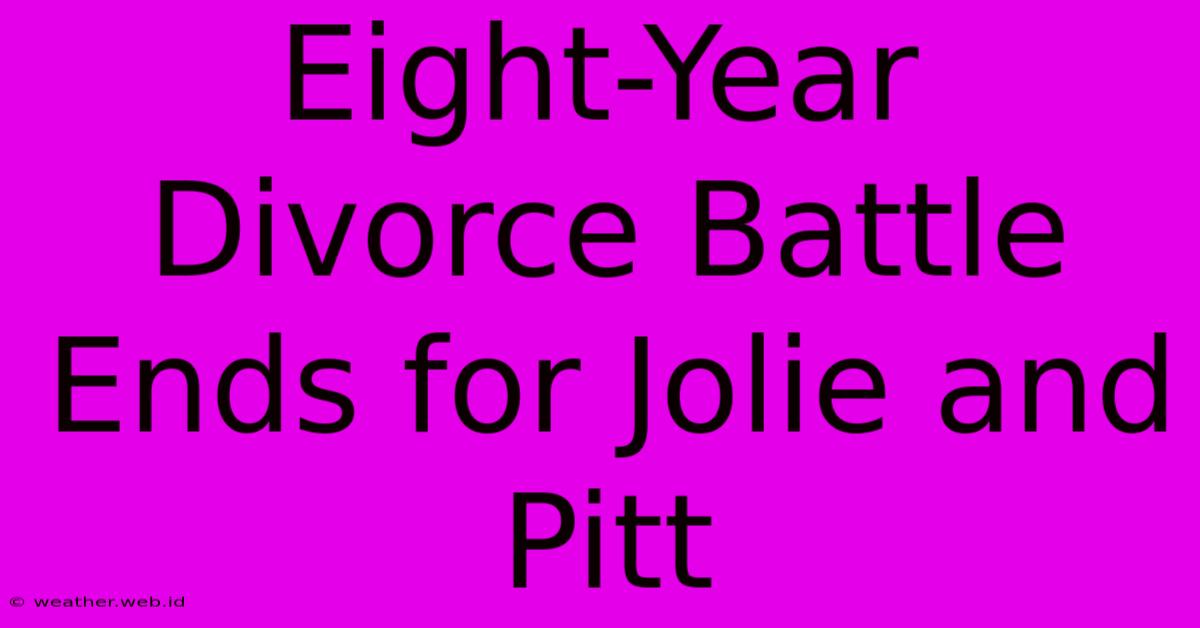 Eight-Year Divorce Battle Ends For Jolie And Pitt