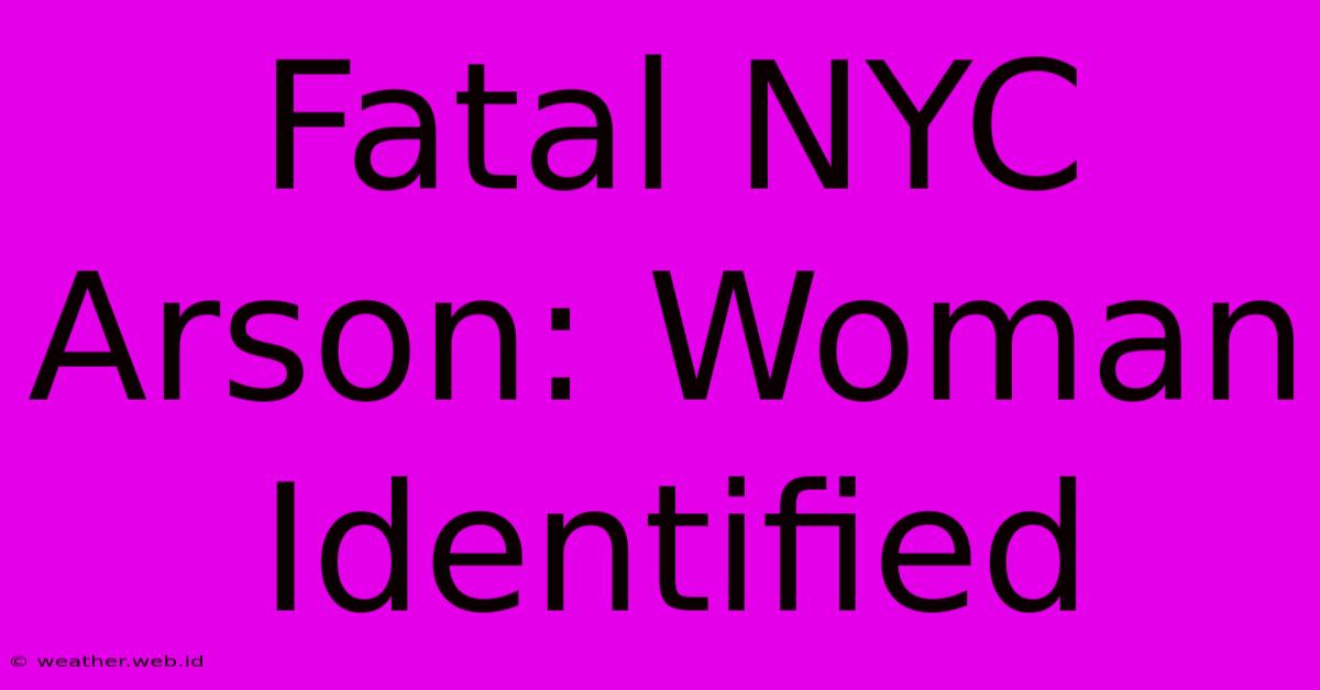 Fatal NYC Arson: Woman Identified