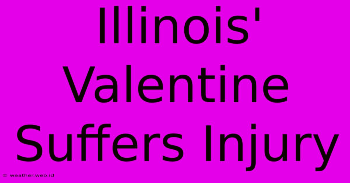 Illinois' Valentine Suffers Injury