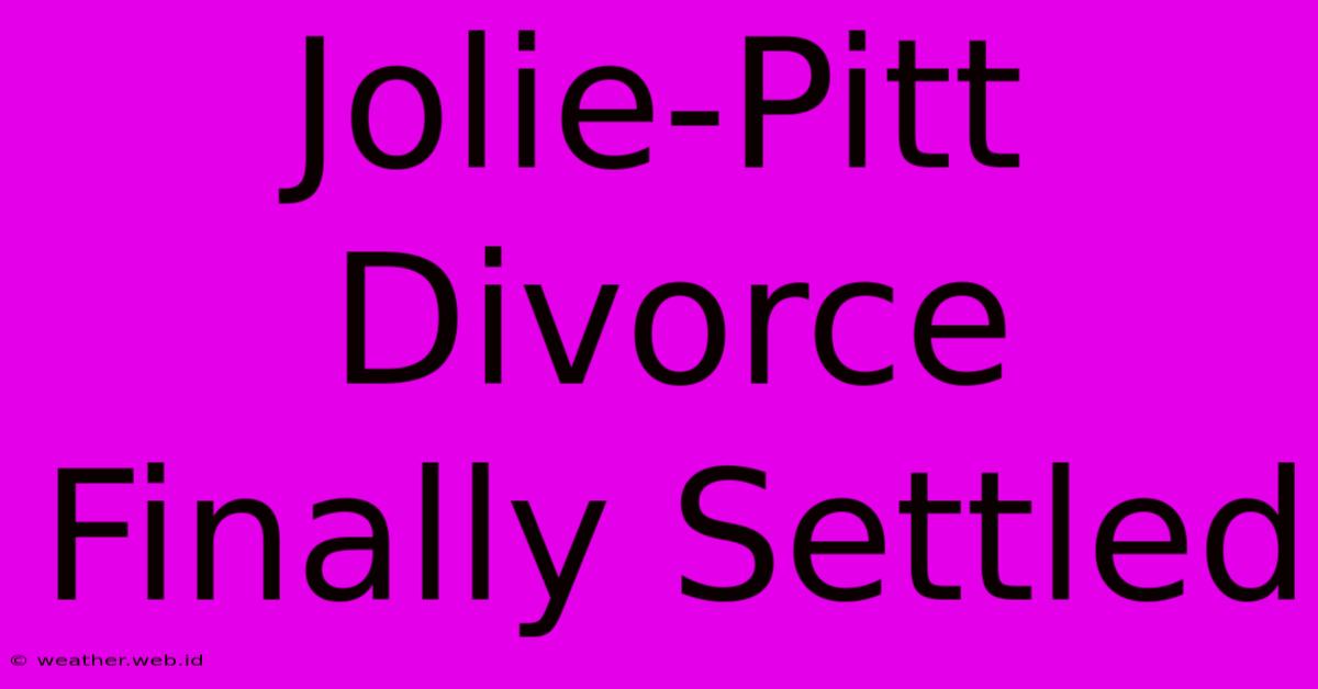 Jolie-Pitt Divorce Finally Settled