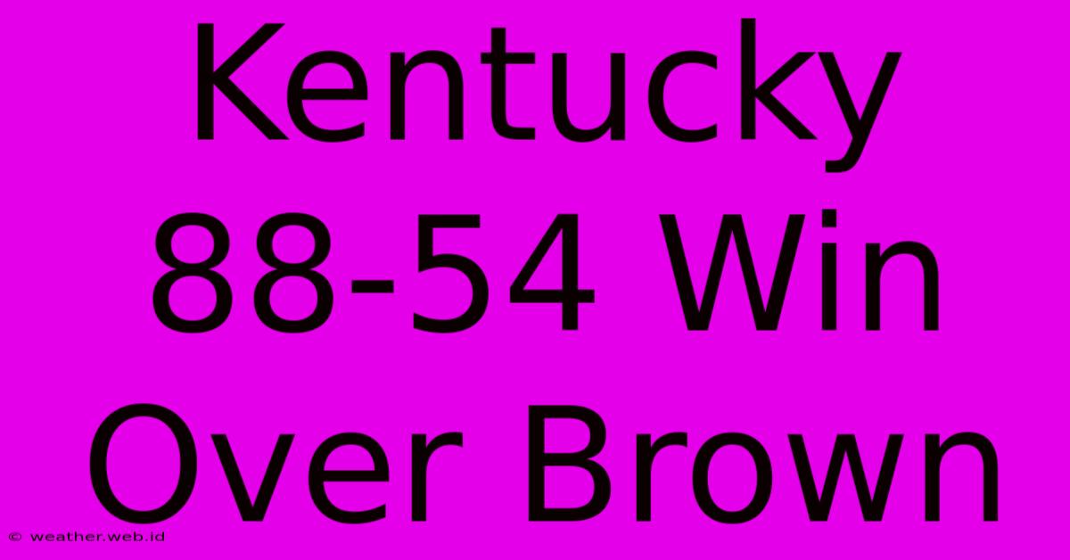 Kentucky 88-54 Win Over Brown