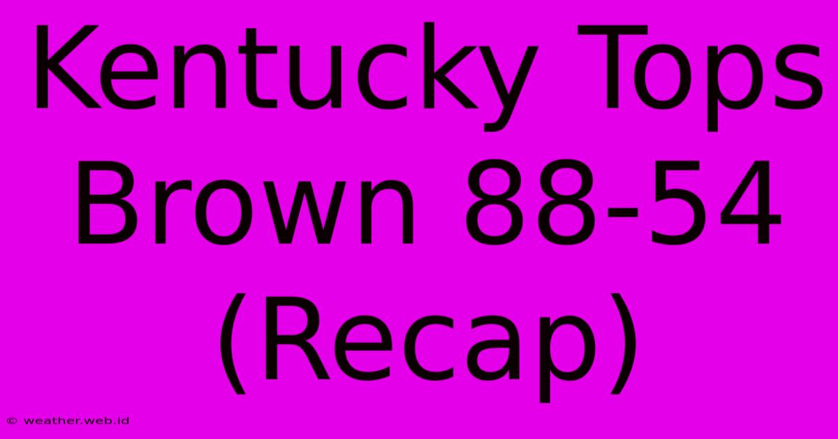 Kentucky Tops Brown 88-54 (Recap)