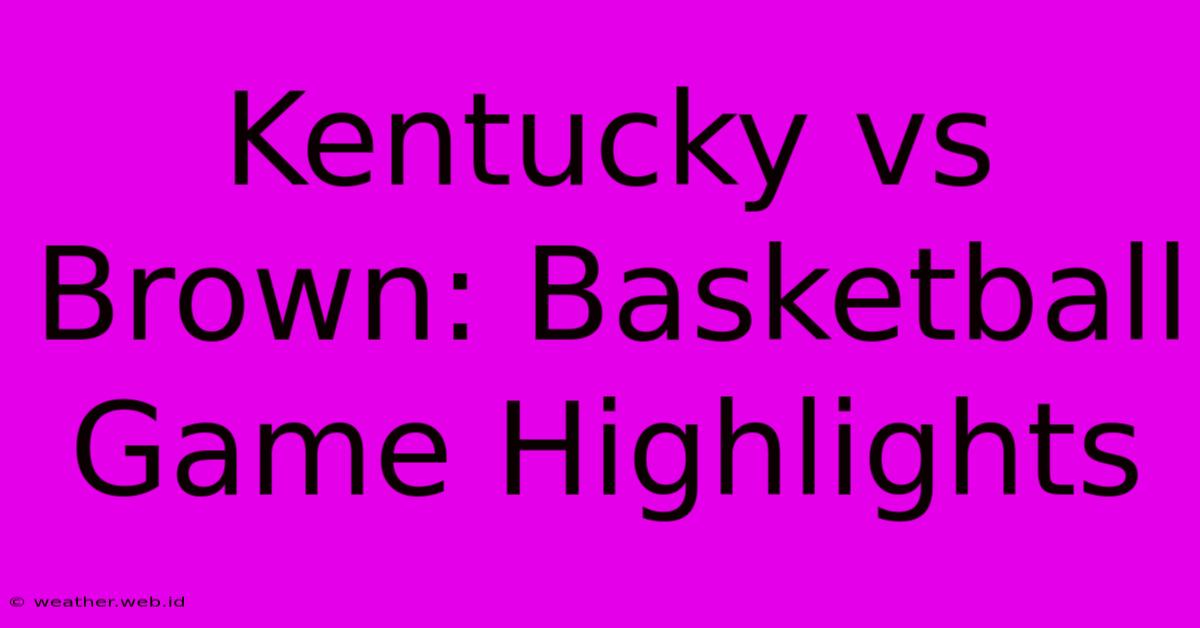 Kentucky Vs Brown: Basketball Game Highlights