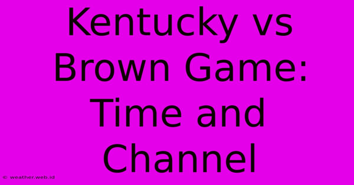 Kentucky Vs Brown Game: Time And Channel