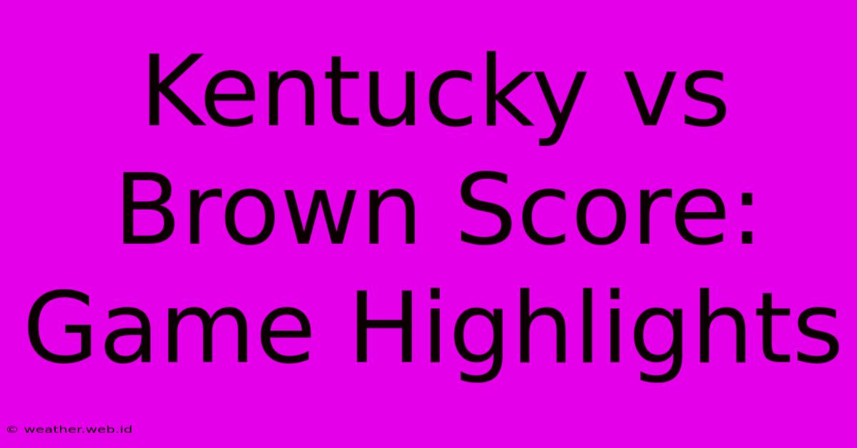 Kentucky Vs Brown Score: Game Highlights