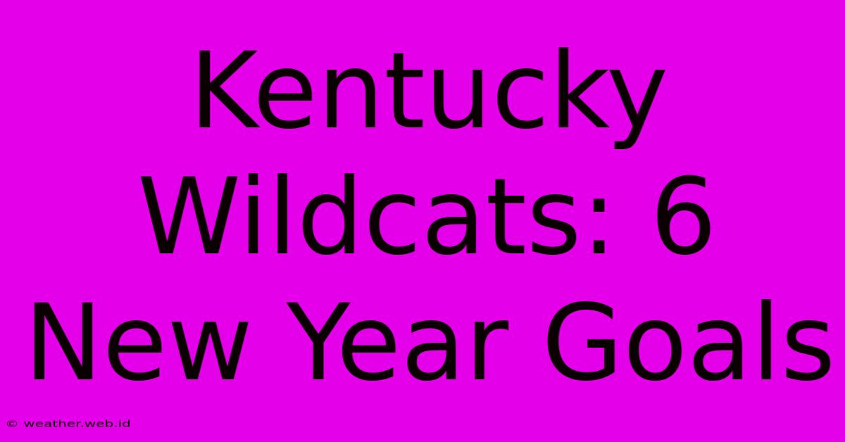 Kentucky Wildcats: 6 New Year Goals