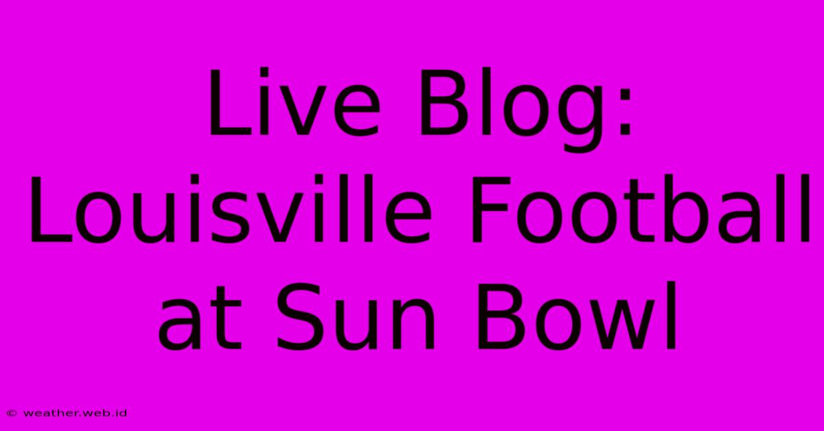 Live Blog: Louisville Football At Sun Bowl