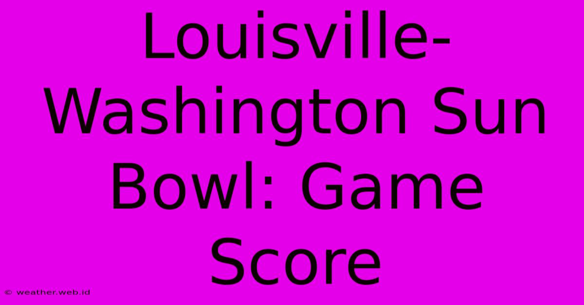 Louisville-Washington Sun Bowl: Game Score