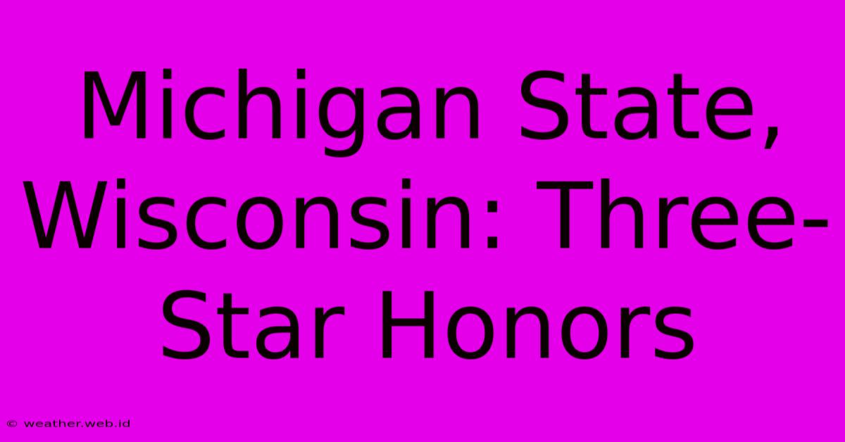 Michigan State, Wisconsin: Three-Star Honors