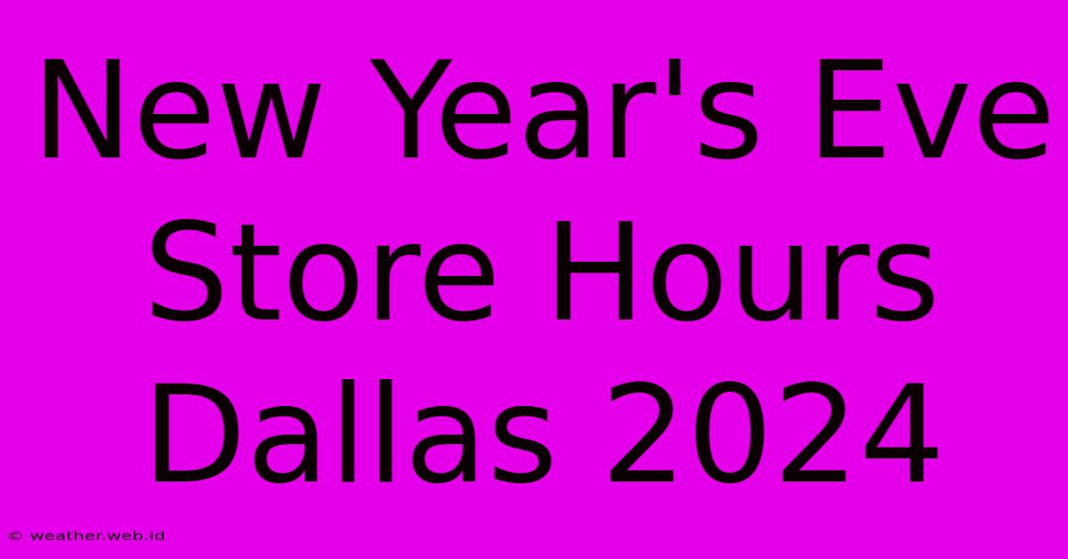 New Year's Eve Store Hours Dallas 2024