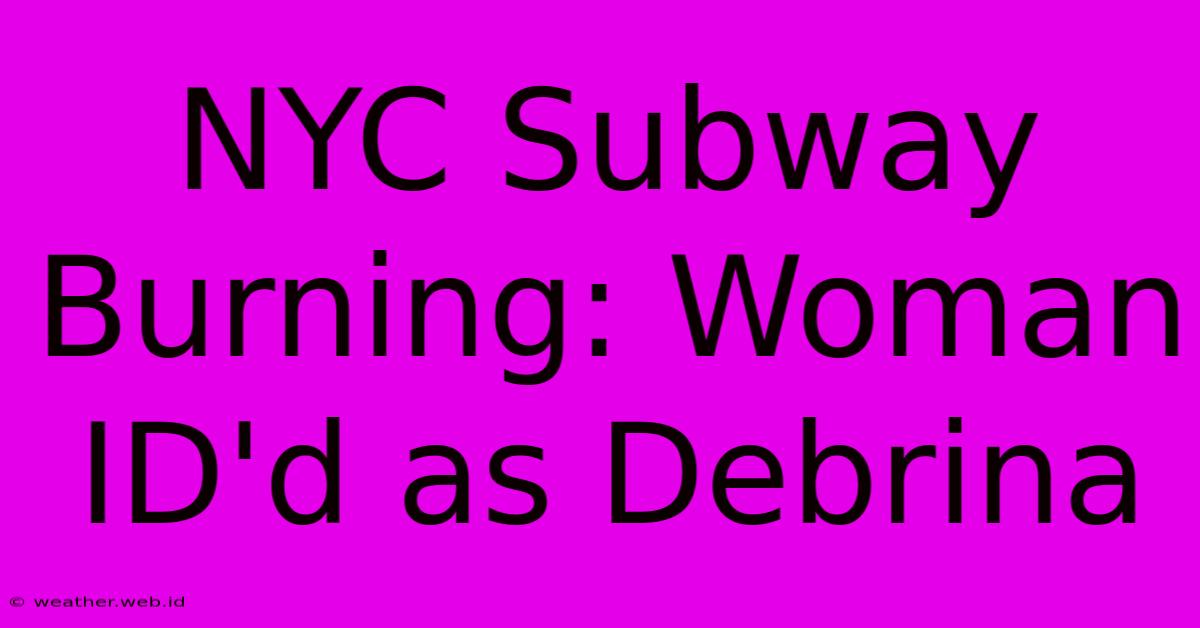 NYC Subway Burning: Woman ID'd As Debrina