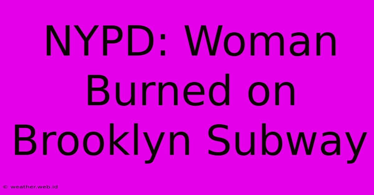 NYPD: Woman Burned On Brooklyn Subway