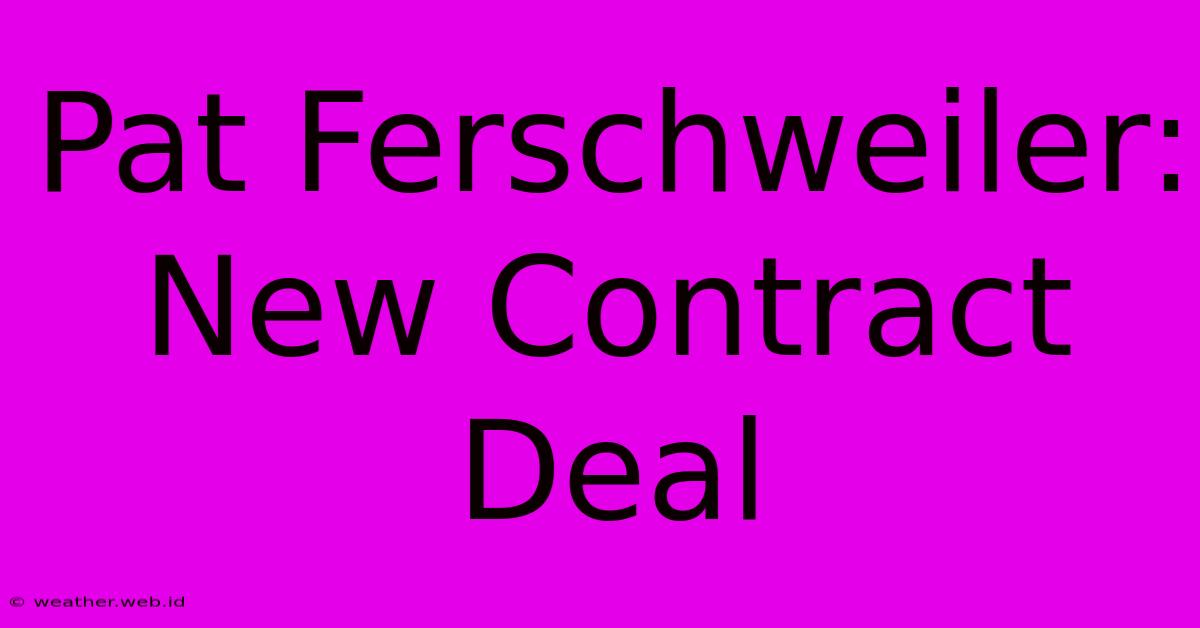 Pat Ferschweiler: New Contract Deal