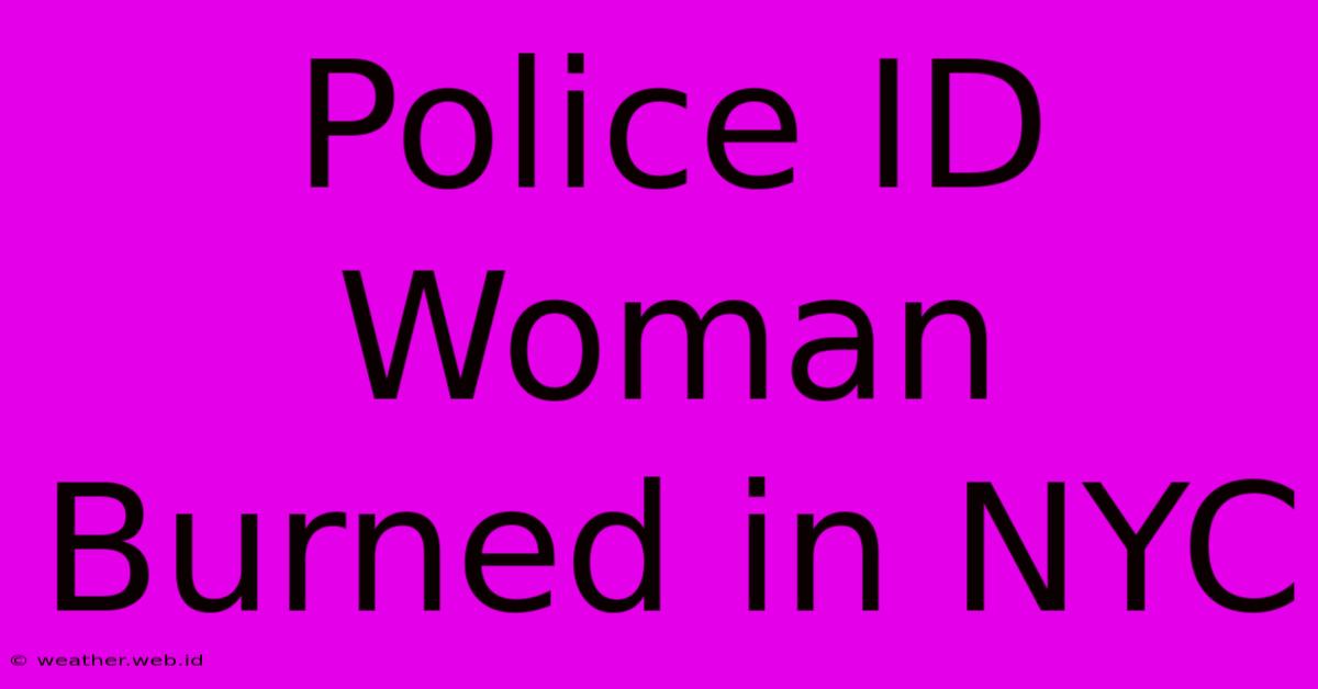 Police ID Woman Burned In NYC