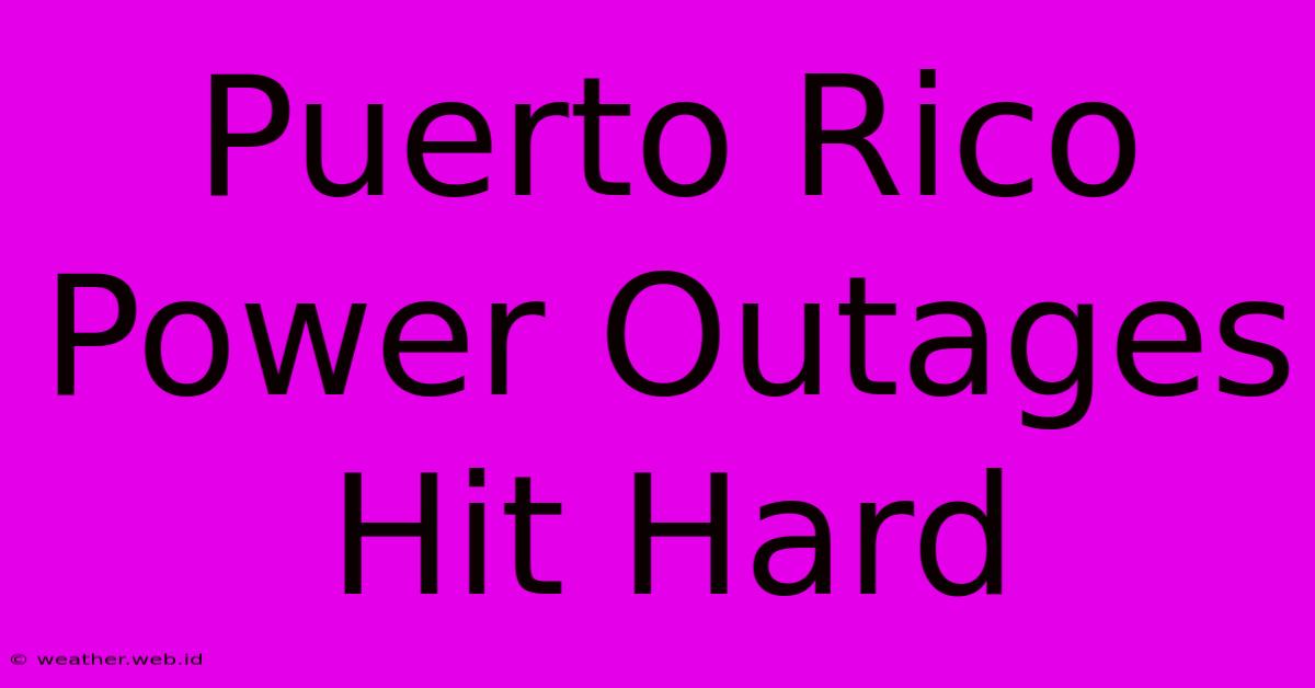 Puerto Rico Power Outages Hit Hard