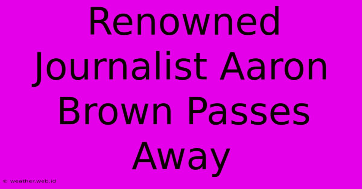 Renowned Journalist Aaron Brown Passes Away