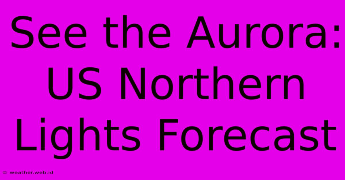 See The Aurora: US Northern Lights Forecast