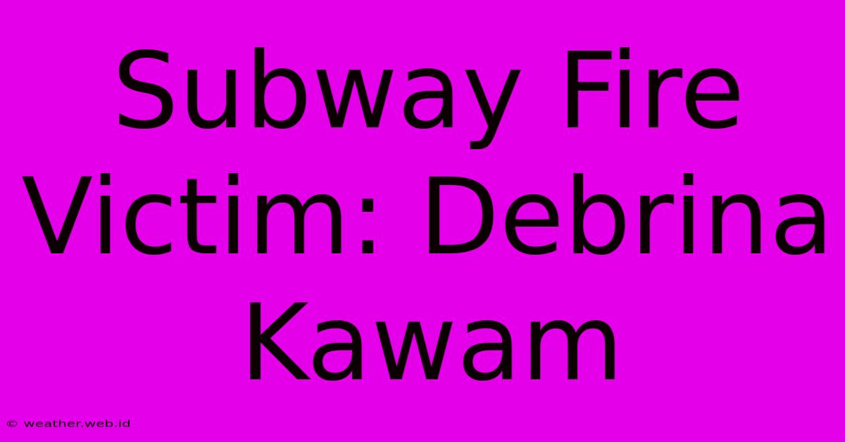 Subway Fire Victim: Debrina Kawam