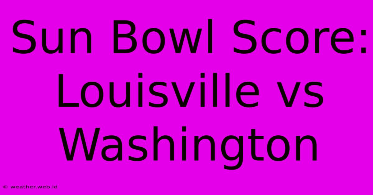 Sun Bowl Score: Louisville Vs Washington