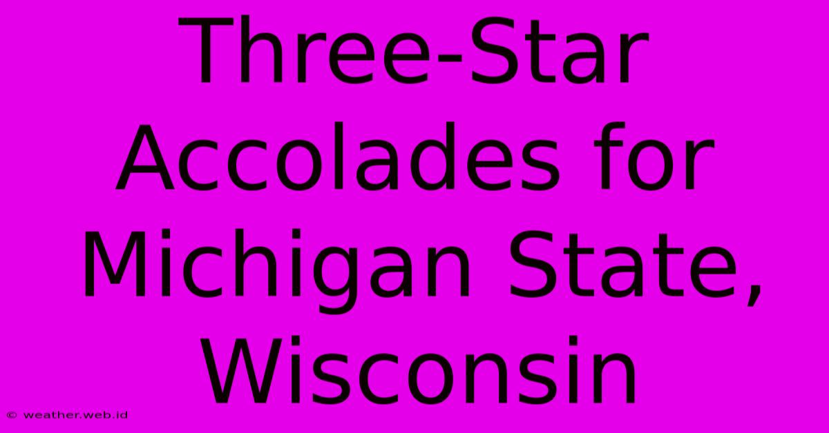 Three-Star Accolades For Michigan State, Wisconsin