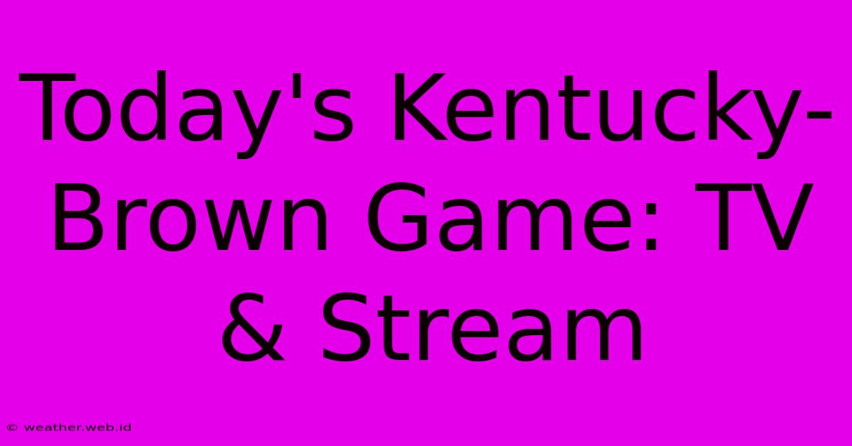 Today's Kentucky-Brown Game: TV & Stream