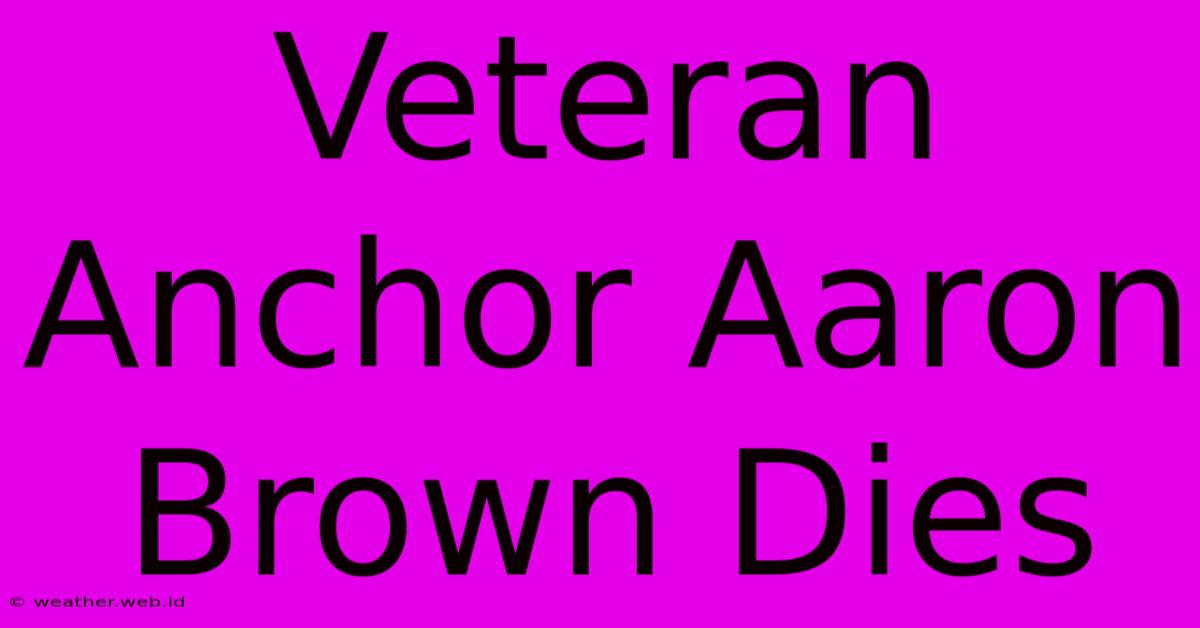 Veteran Anchor Aaron Brown Dies