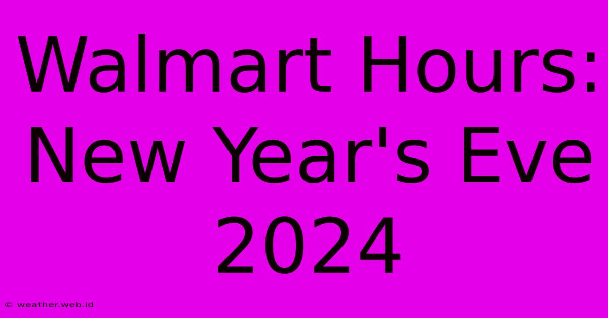 Walmart Hours: New Year's Eve 2024