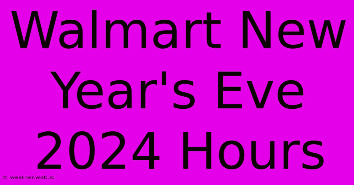 Walmart New Year's Eve 2024 Hours