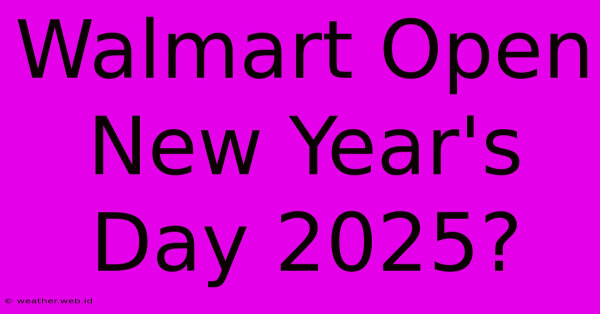 Walmart Open New Year's Day 2025?