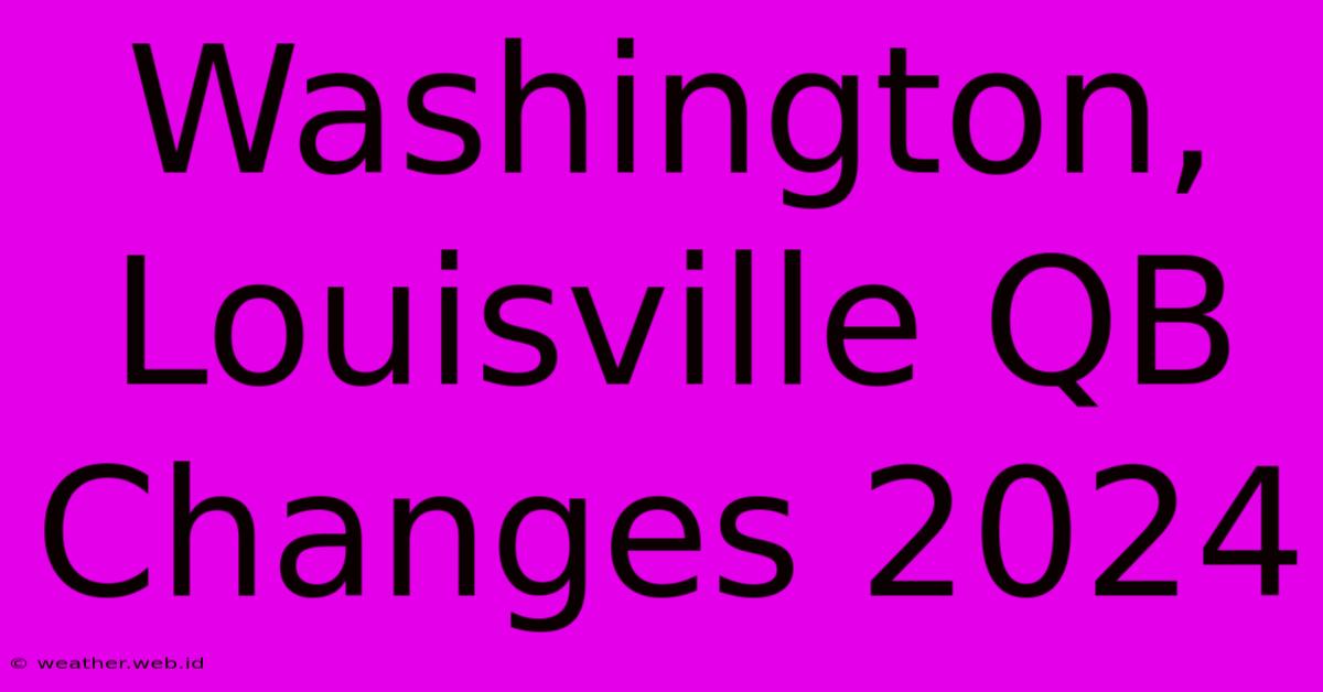 Washington, Louisville QB Changes 2024