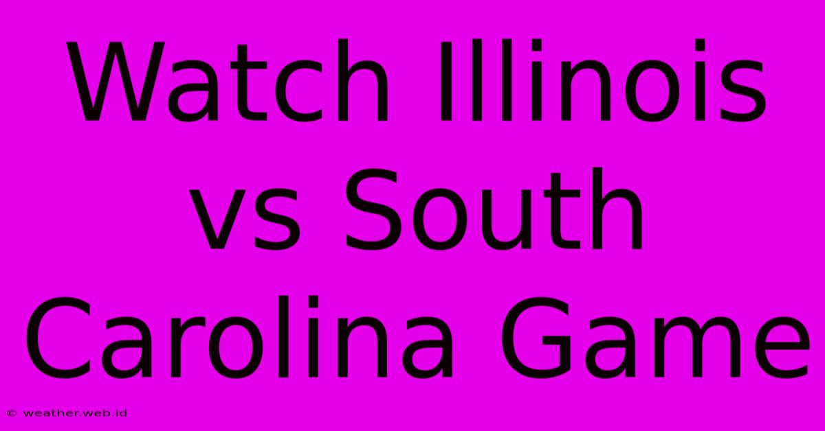 Watch Illinois Vs South Carolina Game