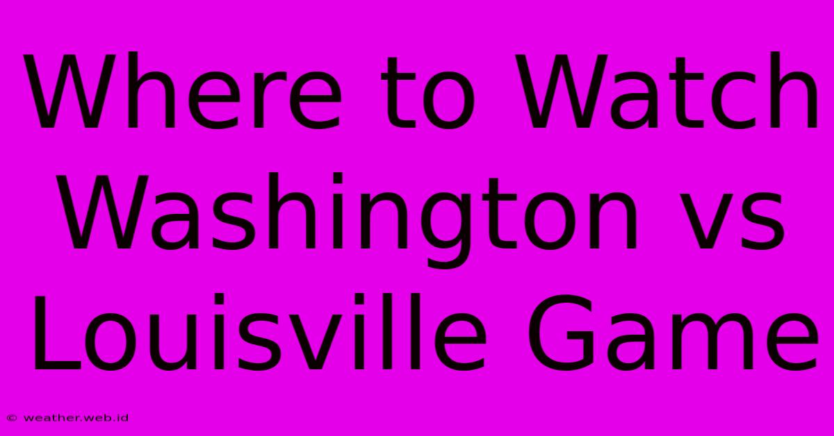 Where To Watch Washington Vs Louisville Game