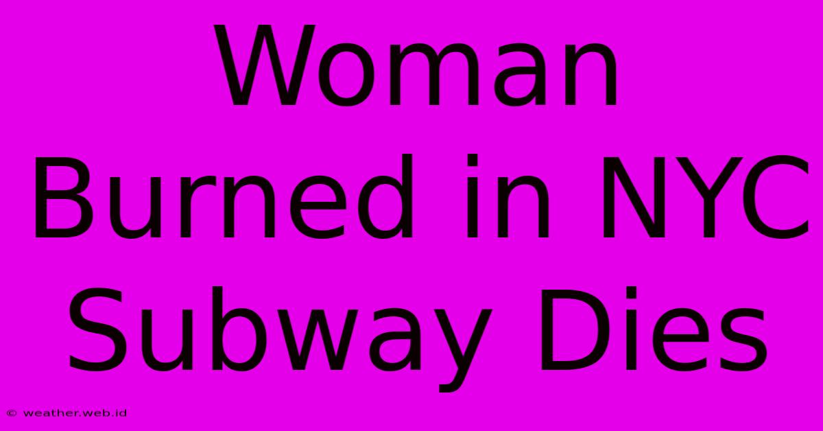 Woman Burned In NYC Subway Dies