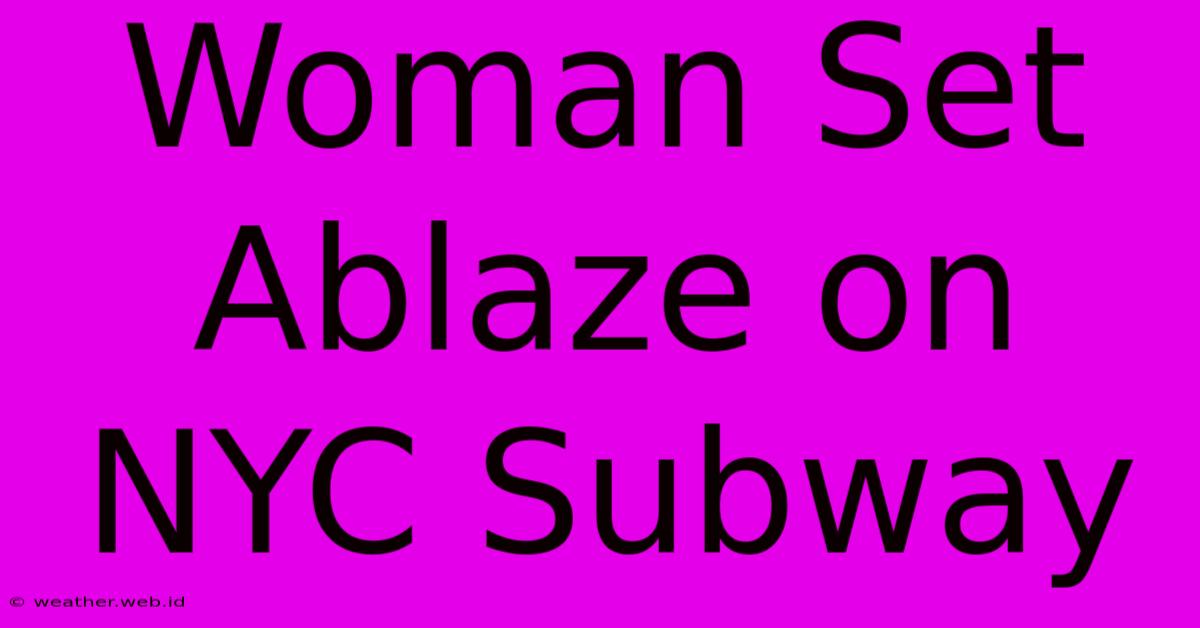 Woman Set Ablaze On NYC Subway